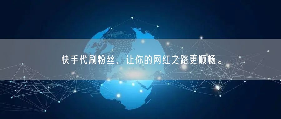 快手代刷粉丝,让你的网红之路更顺畅。