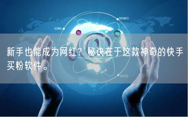新手也能成为网红?秘诀在于这款神奇的快手买粉软件。