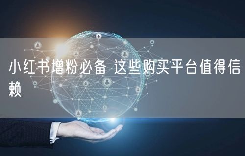 小红书增粉必备 这些购买平台值得信赖