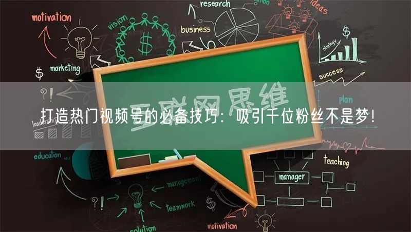 打造热门视频号的必备技巧:吸引千位粉丝不是梦!